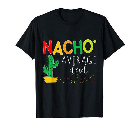 Nacho Average Dad Cinco de Mayo Shirt Fiesta Gift Tee