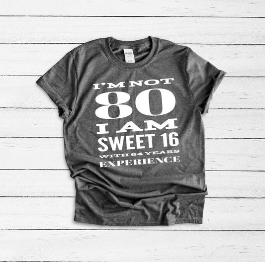 I’m Not 80 I Am Sweet 16 With 64 Years Experience, 80th Birthday Gift, Funny Birthday T-Shirt for Women, Birthday Queen, Birthday for Her