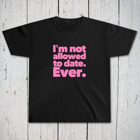 Funny Tshirt for Girls, I'm Not Allowed To Date Ever, Funny Gift, Funny Toddler Shirt, Funny Kids Gift, Funny Baby Clothes, Toddler Girl