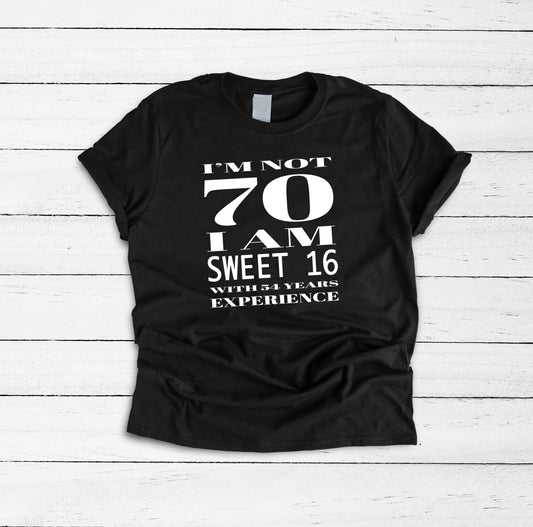 I’m Not 70 I Am Sweet 16 With 54 Years Experience, 70th Birthday Gift, Funny Birthday T-Shirt for Women, Birthday Queen, Birthday for Her