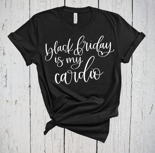 Black Friday Is My Cardio, Funny Sale Shopping Tshirts, Thanksgiving Quote Shirt, Squad Team Gift for Women, Girls Night Out, Fall Holiday