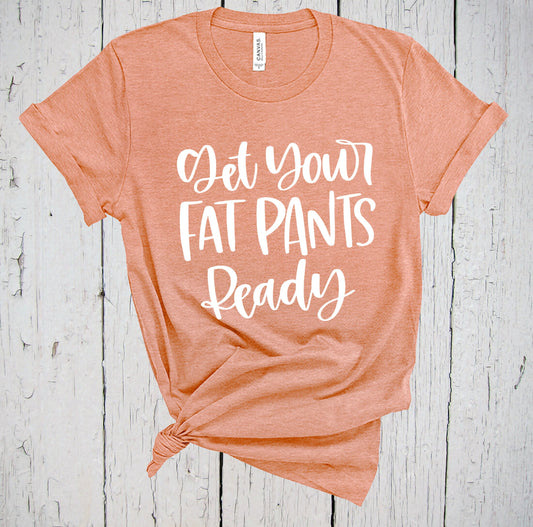 Get Your Fat Pants Ready, Thanksgiving Quote Shirt, Funny Christmas T Shirt, Black Friday, Sarcastic Gobble Til You Wobble Tee, 2020 Gift