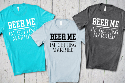 Beer Me, I'm Getting Married, Groom Shirt, Beer T Shirt, Bachelor Party Shirt, Gift for Groom, Wedding Party Shirt, Bridal Party, Stag Party