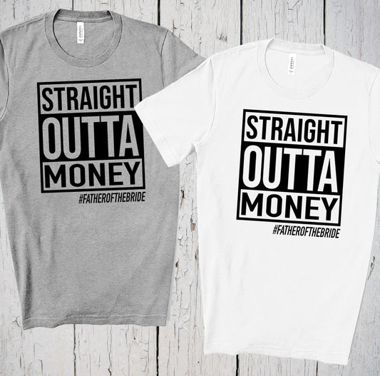 Straight Outta Money, Dad Shirt, Father of the Bride, Wedding Party, Funny Dad Shirt, Wedding Gift for Dad, Funny Tee for Dad, Dad of Bride