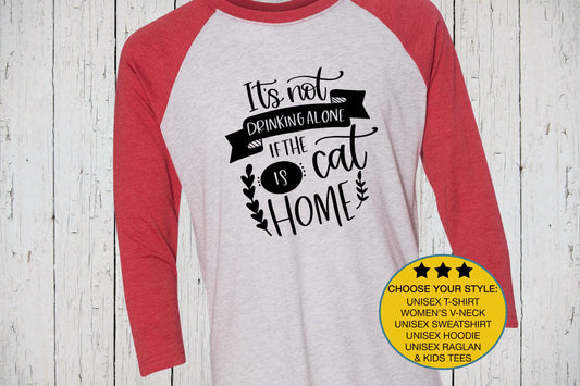 It's Not Drinking Alone If The Cat Is Home, Cat Mom Shirt, Cute Cat Shirt, Cat Owner Gift, Kitten T Shirt, Cat Mama Tee, Crazy Cat Lady
