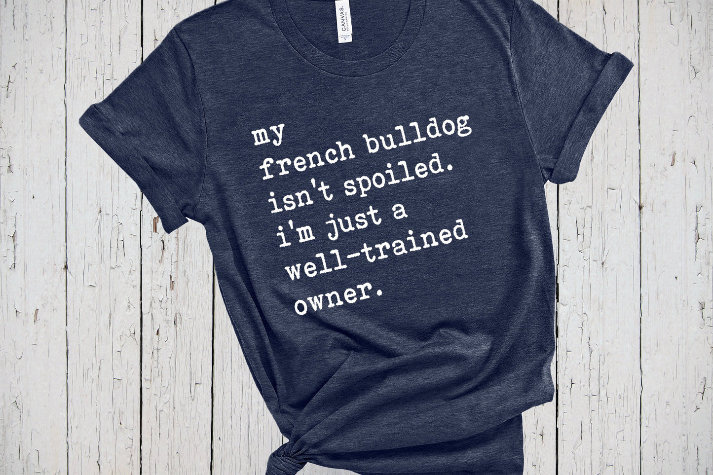 French Bulldog Shirt, My Dog Isn't Spoiled, Funny Saying Shirt, Fur Mama Shirt, Dog Lover Shirt, Father's Day Tee, Frenchie Mom Gifts