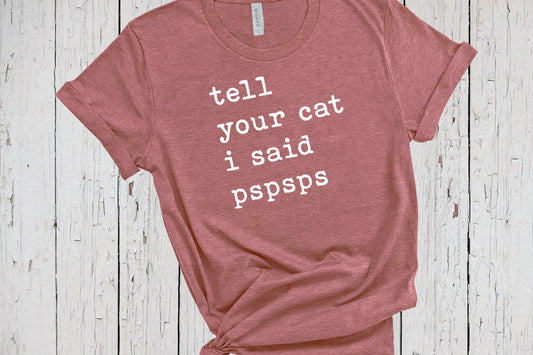 Tell Your Cat I Said PsPsPs, Crazy Cat Lady, Funny Cat Gift, Cat Dad Gifts, Gifts for Cat Owners, Cat Mom Tshirt, Cat Dad Shirt, Love Cats