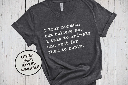 I Look Normal, Dog Owner Shirt, Dog Lover Gift, Dog Mama Sweatshirt, Animal Shelter Shirt, Humane Society, Vet Tech Gift, I Talk To Animals