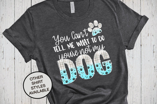 You Can't Tell Me What To Do, Funny Shirt, Dog Mom, Dog Parent Shirt, Dog Owner Shirt, Dog Lover Shirt, Paw Print, You're Not The Boss of Me