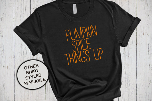 Pumpkin Spice Things Up, Fall Pumpkin Shirt, Fall Tshirt, Pumpkin Sweatshirt, Turkey Day Shirt, Halloween Shirt, Thanksgiving Shirt