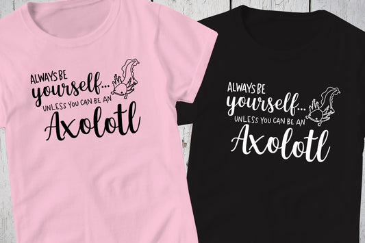 Always Be Yourself, Unless You Can Be An Axolotl Shirt, Salamander Shirt, Nerd Shirt, Axolotl Gifts, Mud Puppy, Cute Axolotl Shirt, Be You