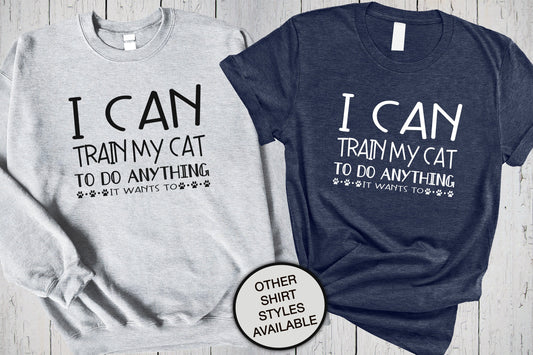Funny Cat Mom Shirts, I Can Train My Cat To Do Anything It Wants To, Cat Sweatshirt, Mama Shirt, Cat Owner Gift, Sarcastic Shirt, Kitten Tee