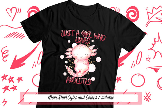 Just A Girl Who Loves Axolotls T Shirt, Cute Axolotl Salamander Lover Shirt, Teen Girl Gift, Girls Birthday Shirt, Axolotl Shirt, Trendy Mom