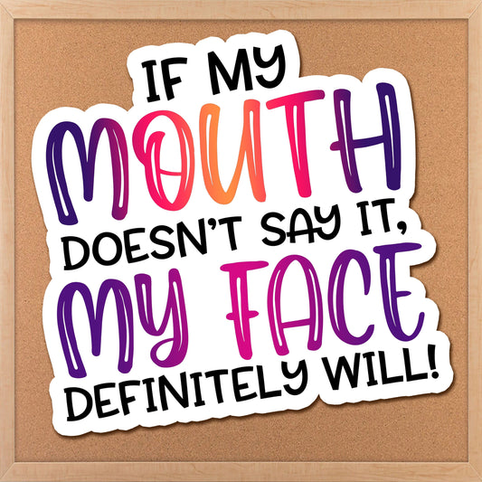a sticker that says if my mouth doesn&#39;t say it, my face