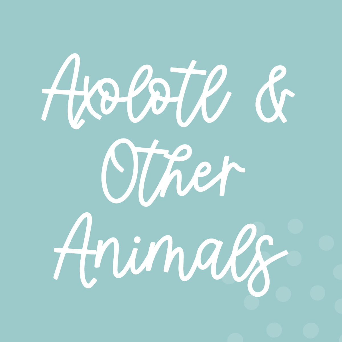 Axolotl & Other Animals From A-to-Z Shirts