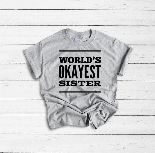 World's Okayest Sister Shirt, Sister Gift, Sister Birthday Gift, Gifts for Sister, Sister Birthday, Sister Shirt, Big Sister Shirt, Sister