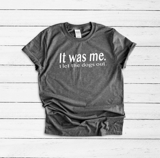 It Was Me I Let The Dogs Out Shirt, Funny Dog Shirt, Dog Lover Gift, Dog Sitter Gift, Dog Mom, Dog Dad, Dog Walker Gift, I Love Dogs Shirt