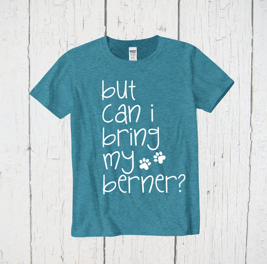 But Can I Bring My Berner Shirt, Bernese Mountain Dog Shirt, Bernese Dog Shirt, Berner Mama Shirt, Berner Dog Gift,  Dog Mama Shirt, Dog Mom
