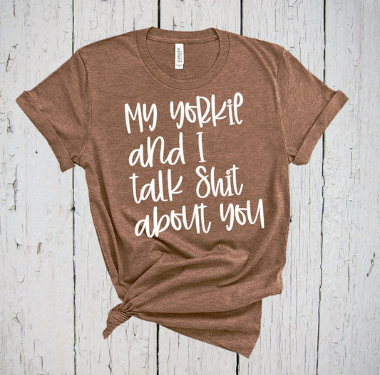 My Yorkie And I Talk About You, Yorkshire Tee, Yorkie Mama, Yorkshire Terrier, Yorkie Poo, Yorkie Lovers, Yorkie Gift, Yorkie Mom Gift