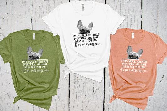 French Bulldog Shirt, Every Snack You Make, I'll Be Watching You, Funny Frenchie Dog Tee, Fur Mama, Dog Owner, Dog Lover, Mother's Day Gift