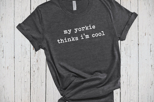 Yorkie Shirt, My Dog Thinks Im Cool, Dog Mama Shirt, Yorkshire Terrier, Dog Dad Shirt, Yorkie Clothes, Yorkie Mom, Yorkie Gifts, Yorkie Dad