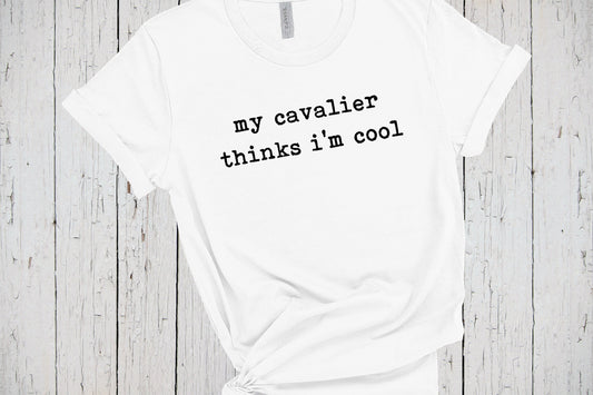 Cavalier King Charles, Cavalier Shirt, My Dog Thinks Im Cool, Dog Mama Shirt, Cavalier King Charles Spaniel Sweatshirt, Cavalier Mom Tshirt