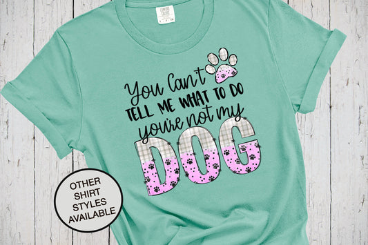 You Can't Tell Me What To Do, Funny Dog Mom Shirt, Dog Parent Tshirt, Dog Owner Shirt, Dog Lover Shirt, Paw Print, You're Not The Boss of Me