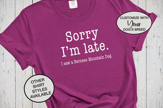 Sorry I'm Late, I Saw A Bernese Mountain Dog Shirt, Dog Lover Shirt, Vet Tech Shirt, Dog Mama Shirt, Funny Dog Dad Shirt, Gifts for Her