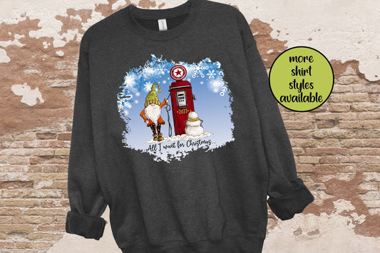 All I Want For Christmas, Winter Sweatshirt, Christmas Tee, Funny Christmas, Vintage Gas Pump, Snowman & Santa Gnome Shirt, Sarcastic Tshirt