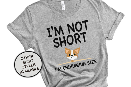 I'm Not Short, Chihuahua Size Dog Mom Gift, Teacup Chihuahua, Funny Women's Shirt, Dog Lover Gift, Long Hair Chihuahua Shirt, Vet Tech Shirt