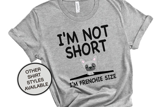 I'm Not Short, Frenchie Size Dog Mom Gift, French Bulldog, Funny Women's Shirt, Dog Lover Gift, Frenchie Shirt, Vet Tech Shirt, Dog Groomer