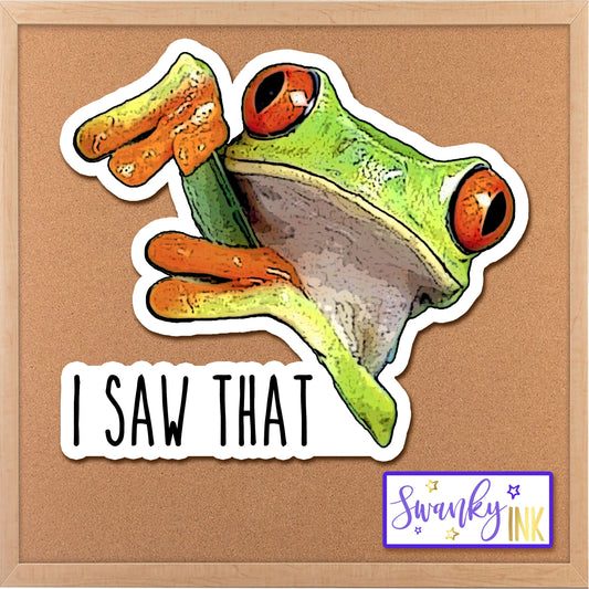 I Saw That Frog Sticker, Meme Sticker, Water Bottle Sticker, Tumbler Sticker, Planner Sticker, Die Cut Sticker, Funny Laptop Quote Sticker