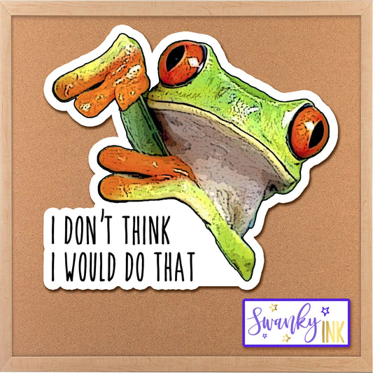 I Don't Think I Would Do That Frog Sticker, Meme Sticker, Water Bottle Sticker, Tumbler Sticker, Planner Sticker, Laptop Quote Funny Sticker