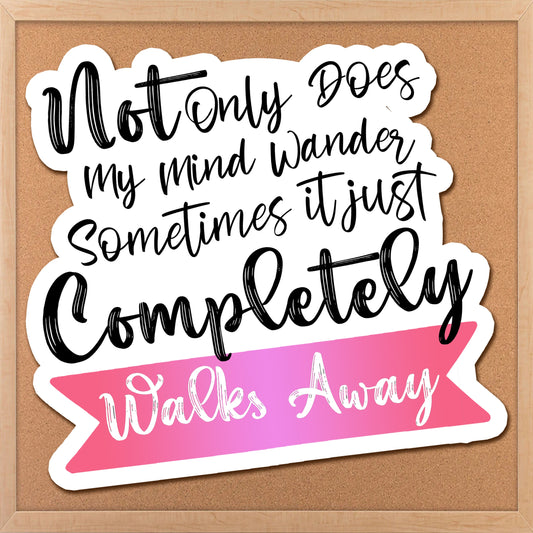 a sticker that says not only does my mind wander sometimes trust completely walks away